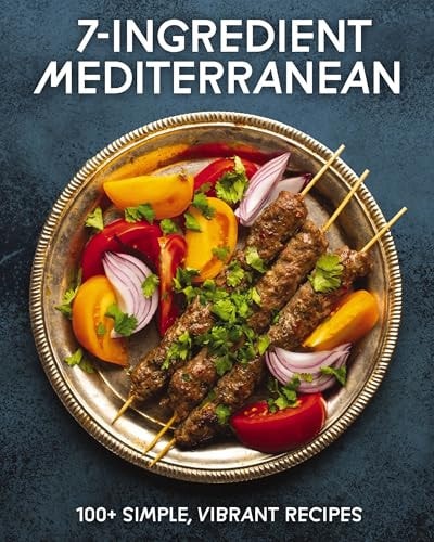 7-Ingredient Mediterranean 100+ Simple, Vibrant Recipes