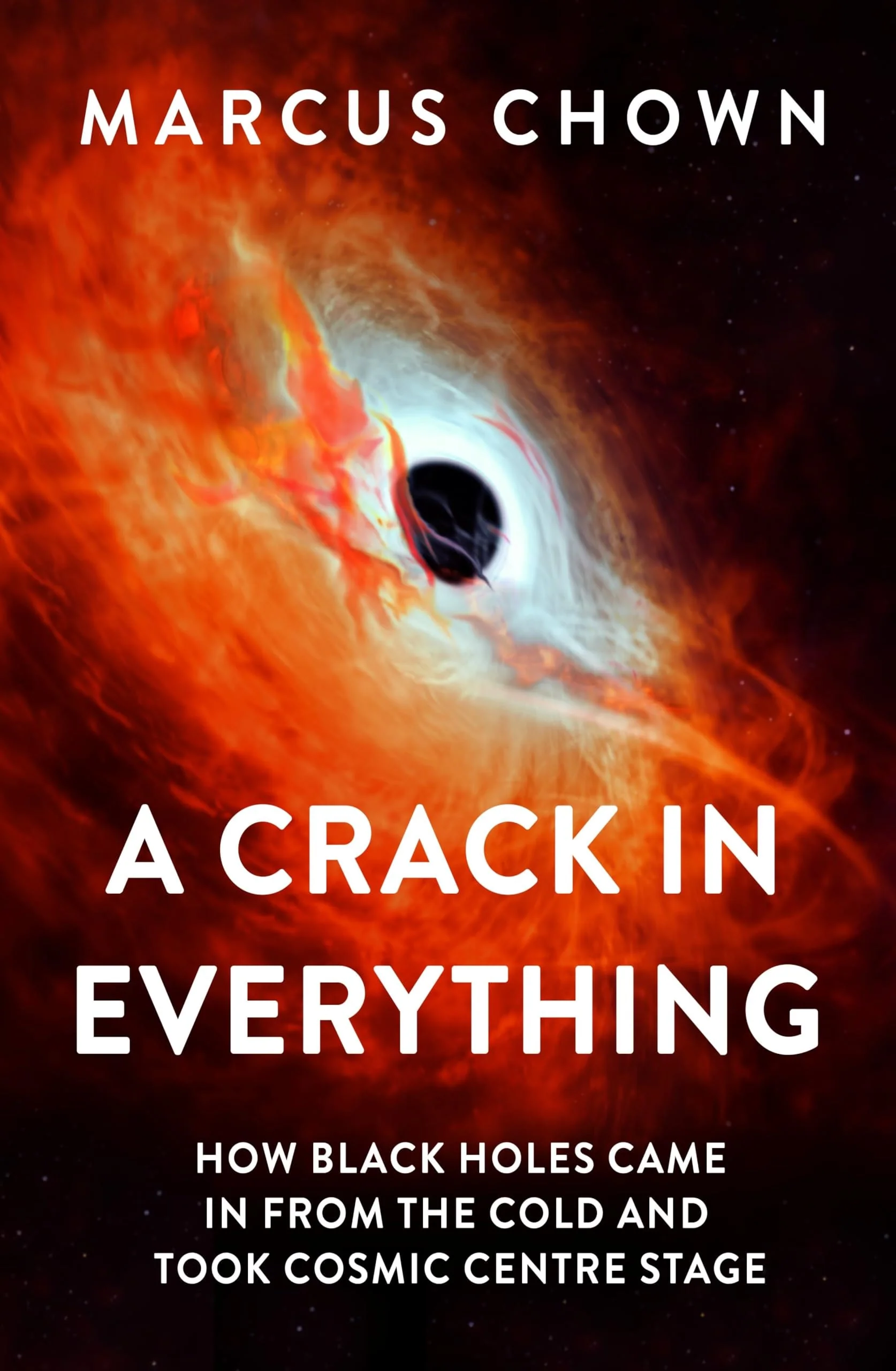 A Crack in Everything How Black Holes Came in from the Cold and Took Cosmic Centre Stage