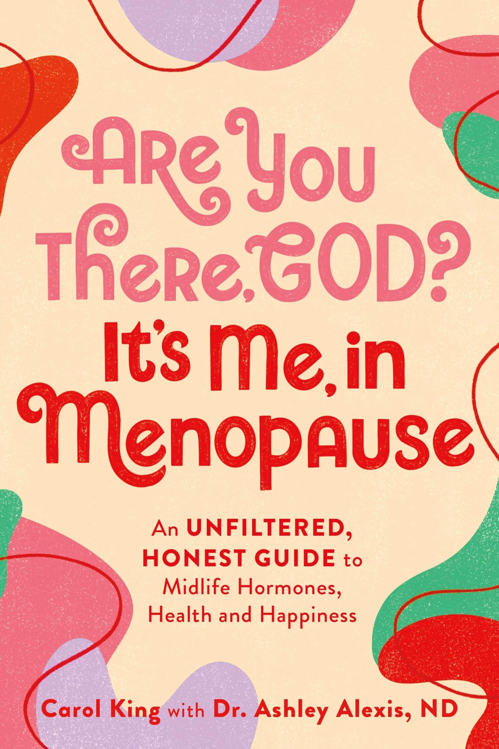 Are You There, God? It's Me, In Menopause An Unfiltered, Honest Guide to Midlife Hormones, Health, and Happiness