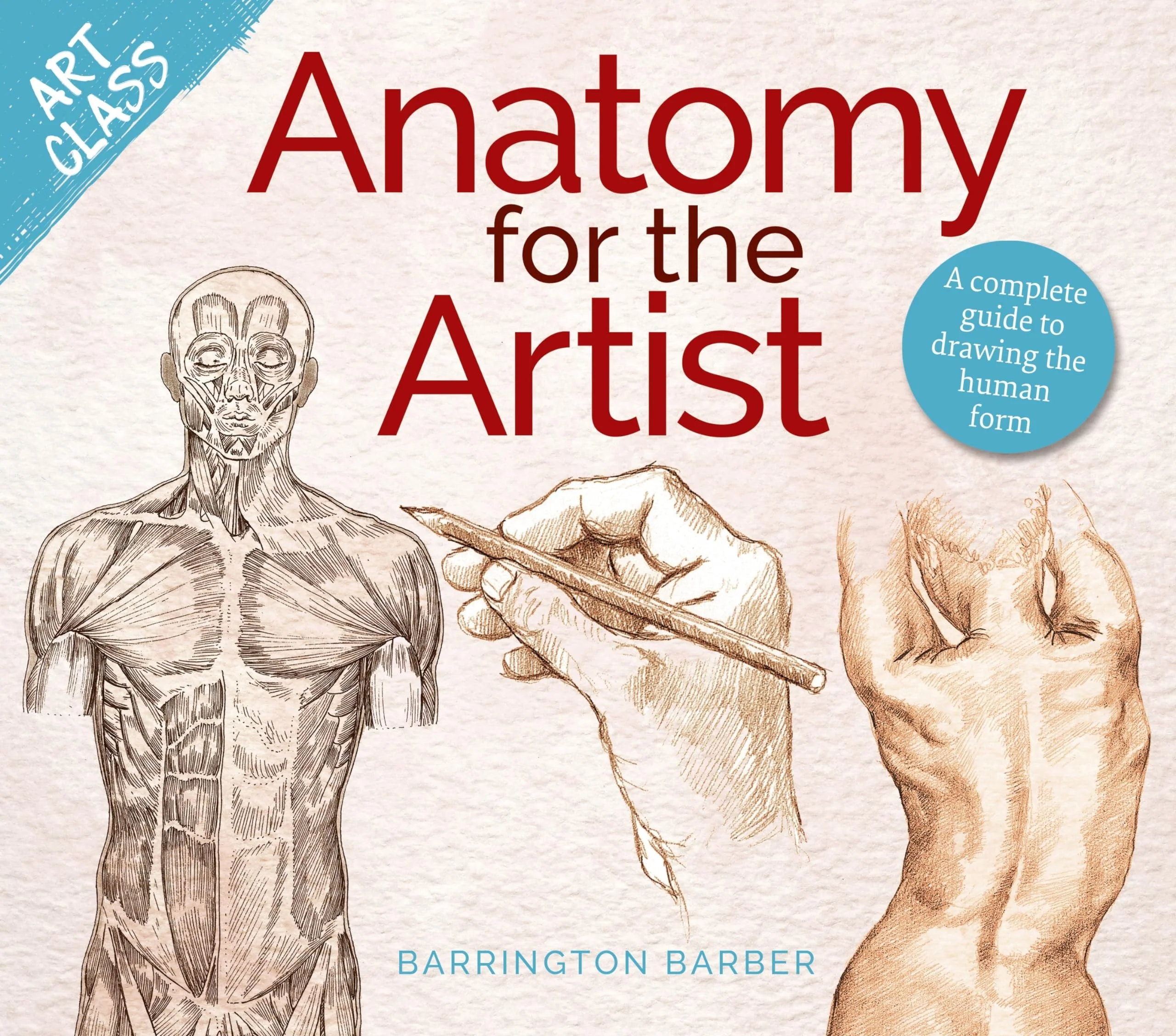 Art Class: Anatomy for the Artist A Complete Guide to Drawing the Human Form
