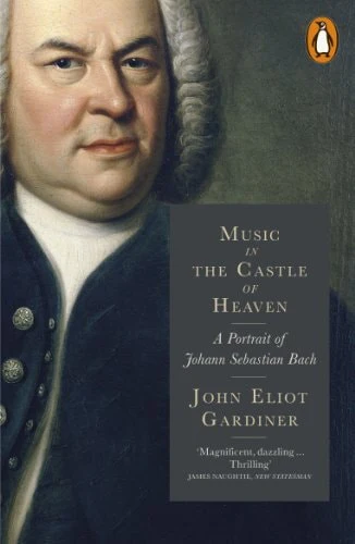 Music in the Castle of Heaven A Portrait Of Johann Sebastian Bach