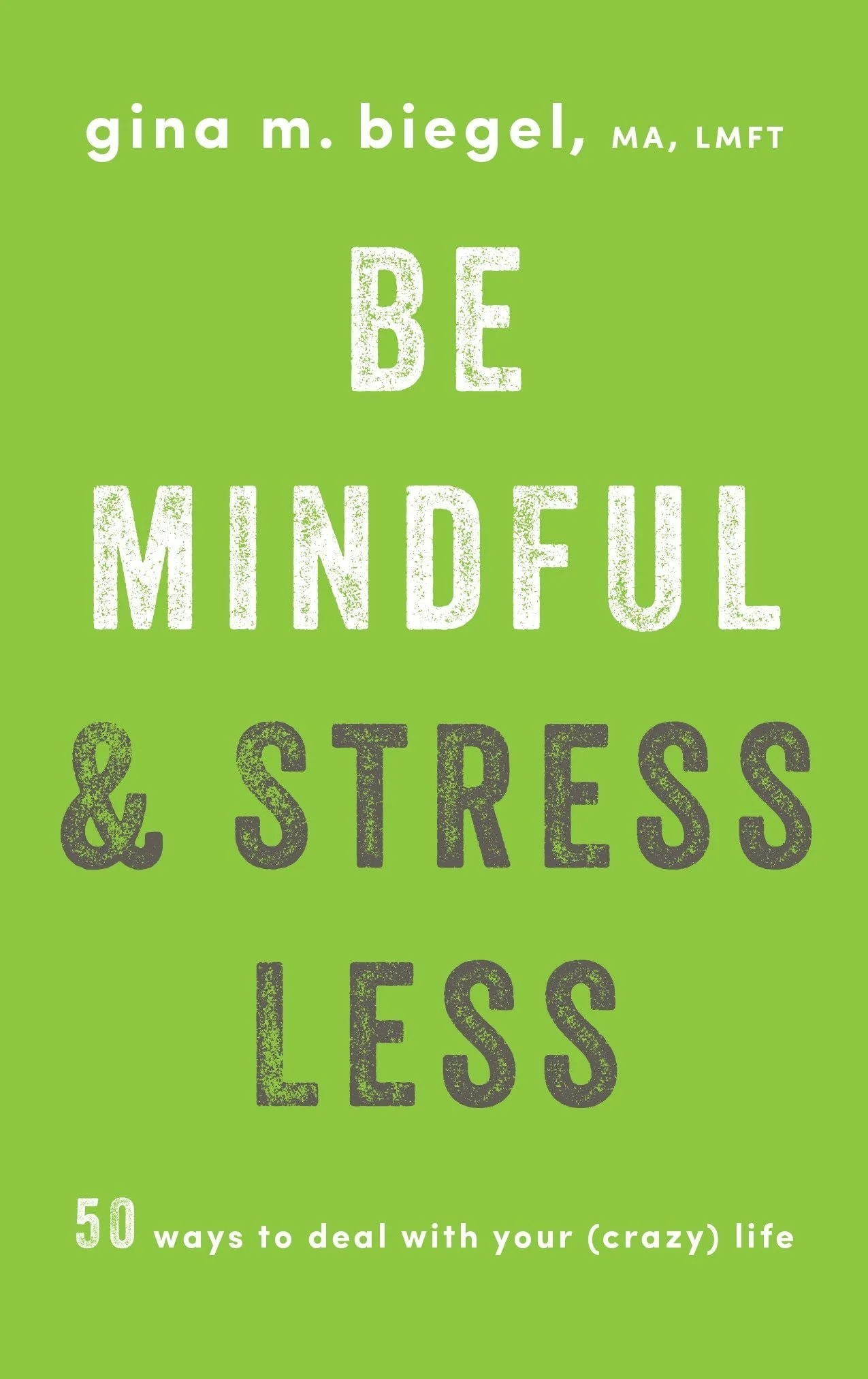 Be Mindful and Stress Less 50 Ways to Deal with Your (Crazy) Life
