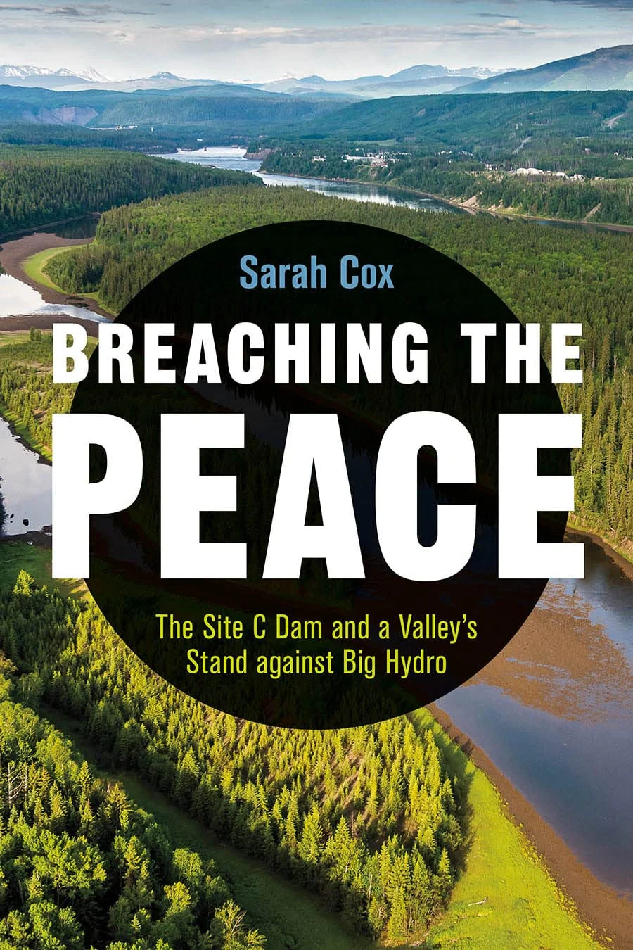 Breaching the Peace The Site C Dam and a Valley's Stand Against Big Hydro
