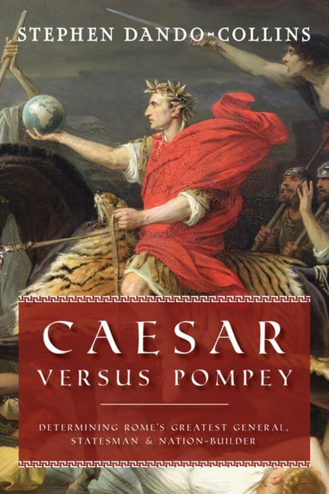 Caesar Versus Pompey Determining Rome's Greatest General, Statesman and Nation-Builder