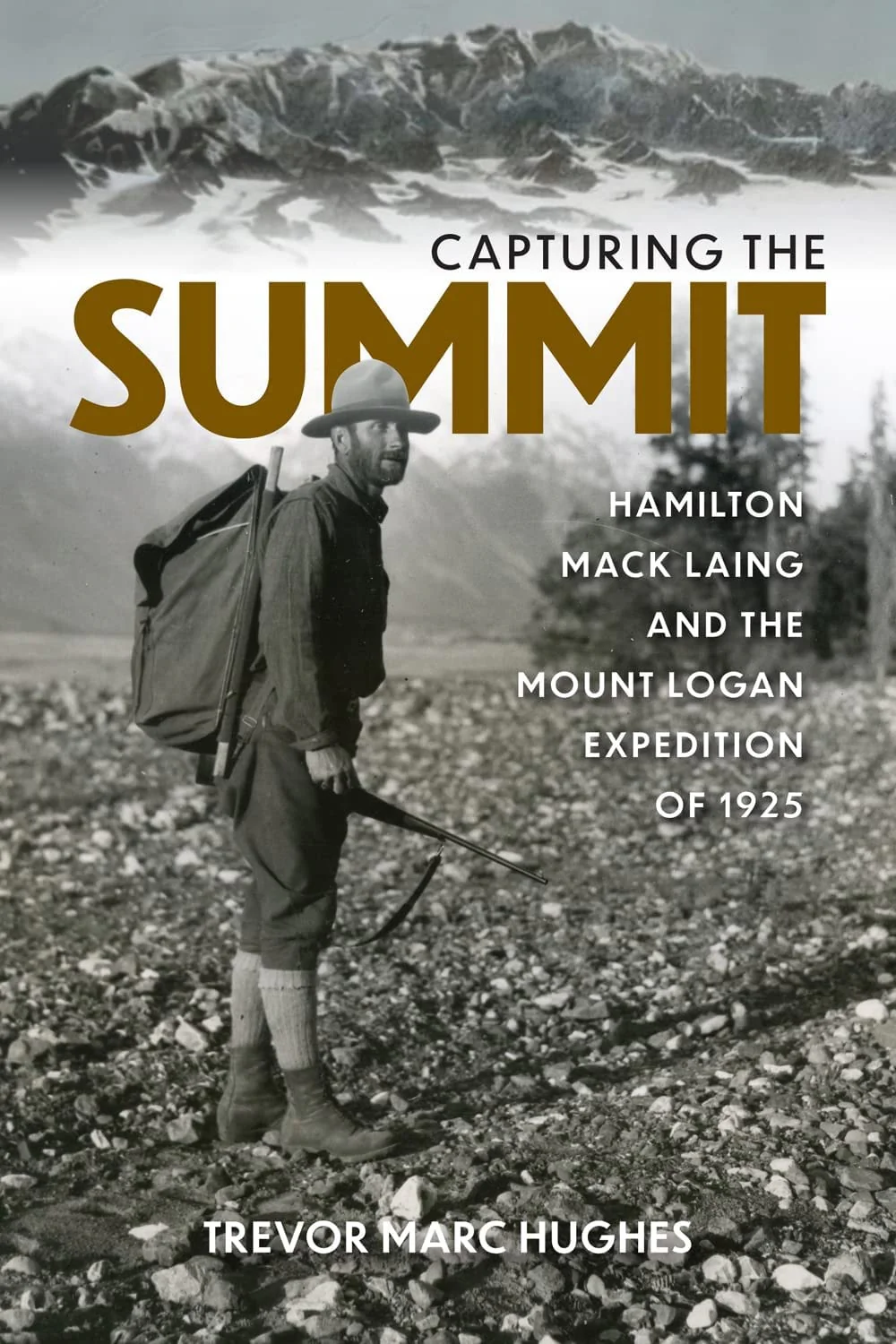 Capturing the Summit Hamilton Mack Laing and the Mount Logan Expedition of 1925