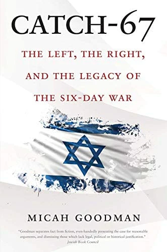 Catch-67 The Left, the Right, and the Legacy of the Six-Day War
