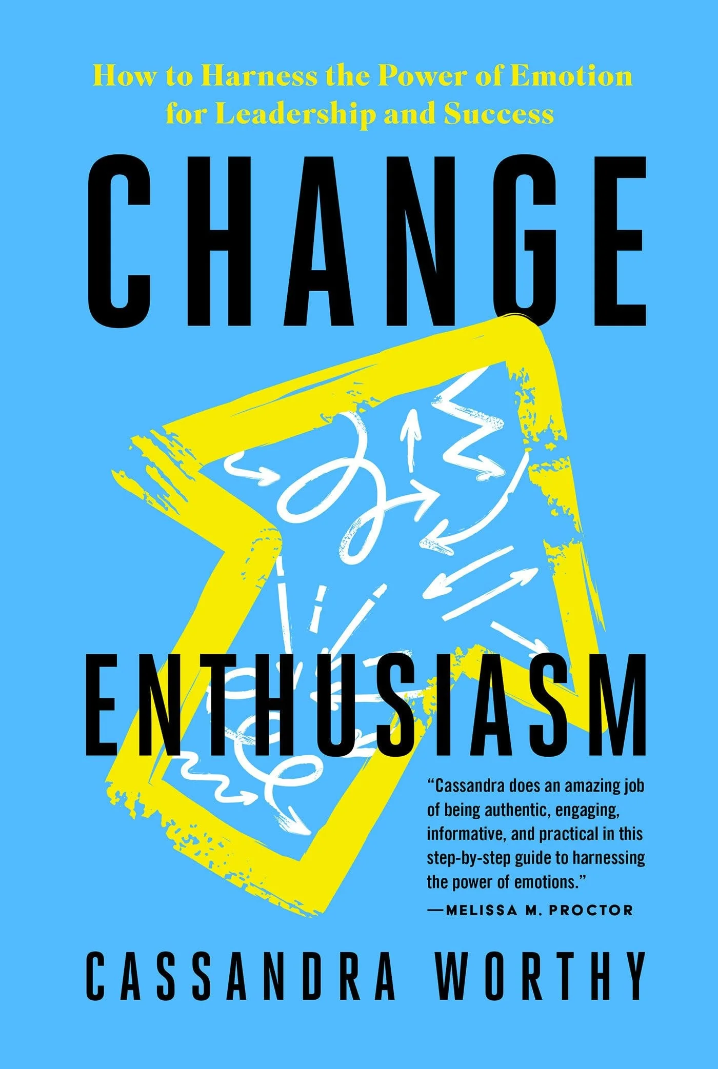 Change Enthusiasm How to Harness the Power of Emotion for Leadership and Success