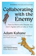 Collaborating with the Enemy, Second Edition How to Work with People You Dont Agree with Or Like Or Trust