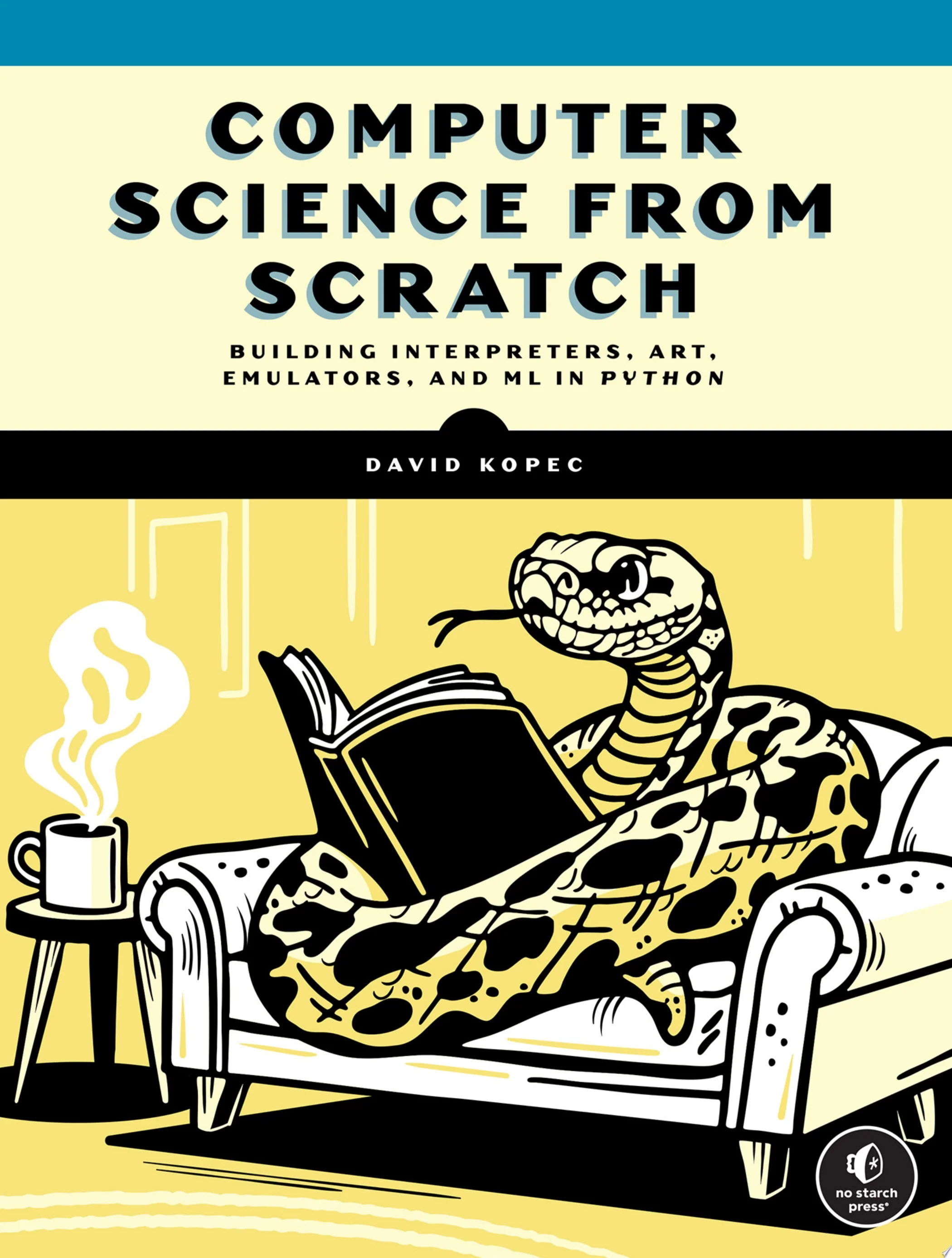 Computer Science From Scratch Building Interpreters, Art, Emulators and ML in Python