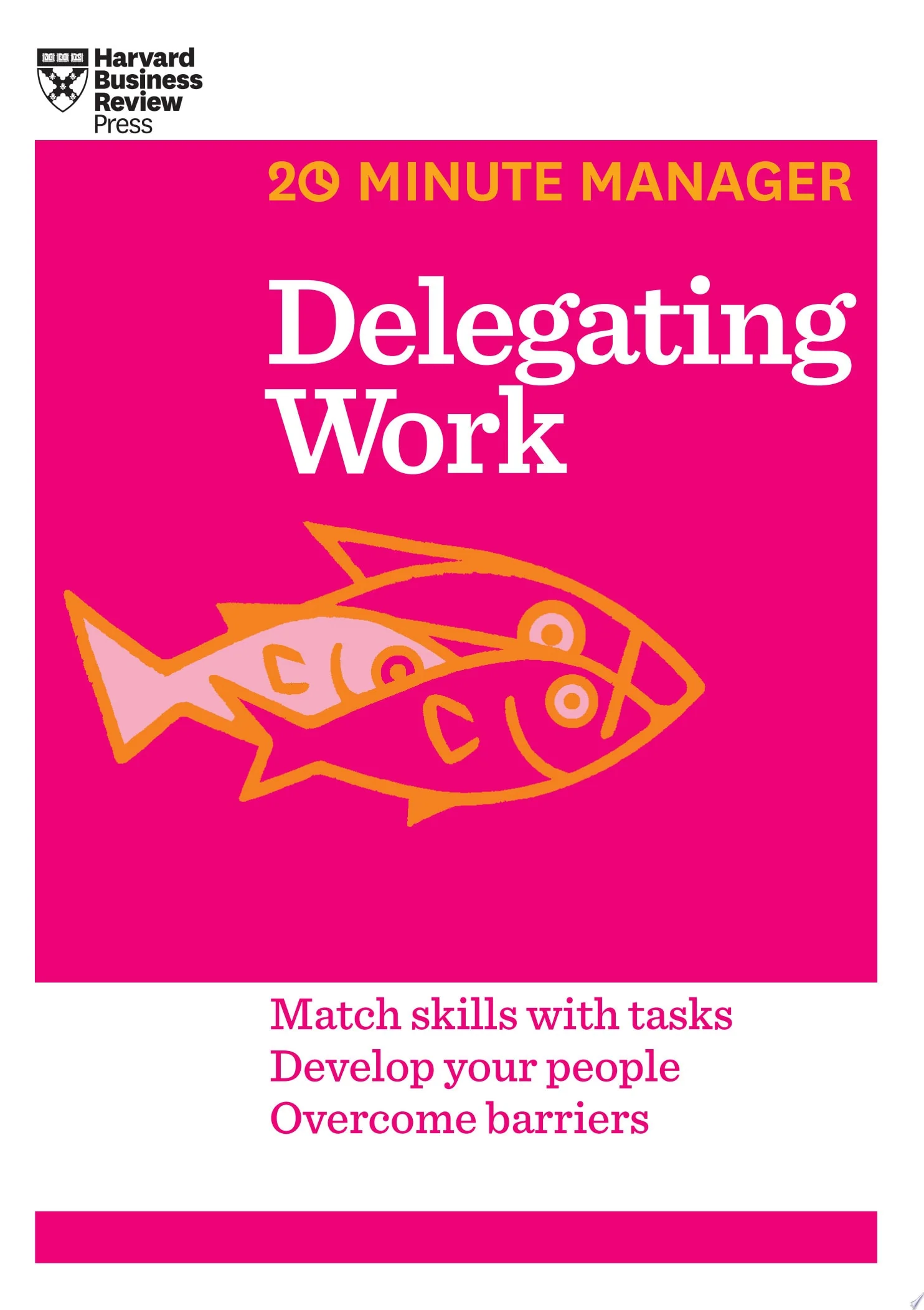 Delegating Work Match Skills with Tasks, Develop Your People, Overcome Barriers