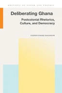 Deliberating Ghana Postcolonial Rhetorics, Culture, and Democracy