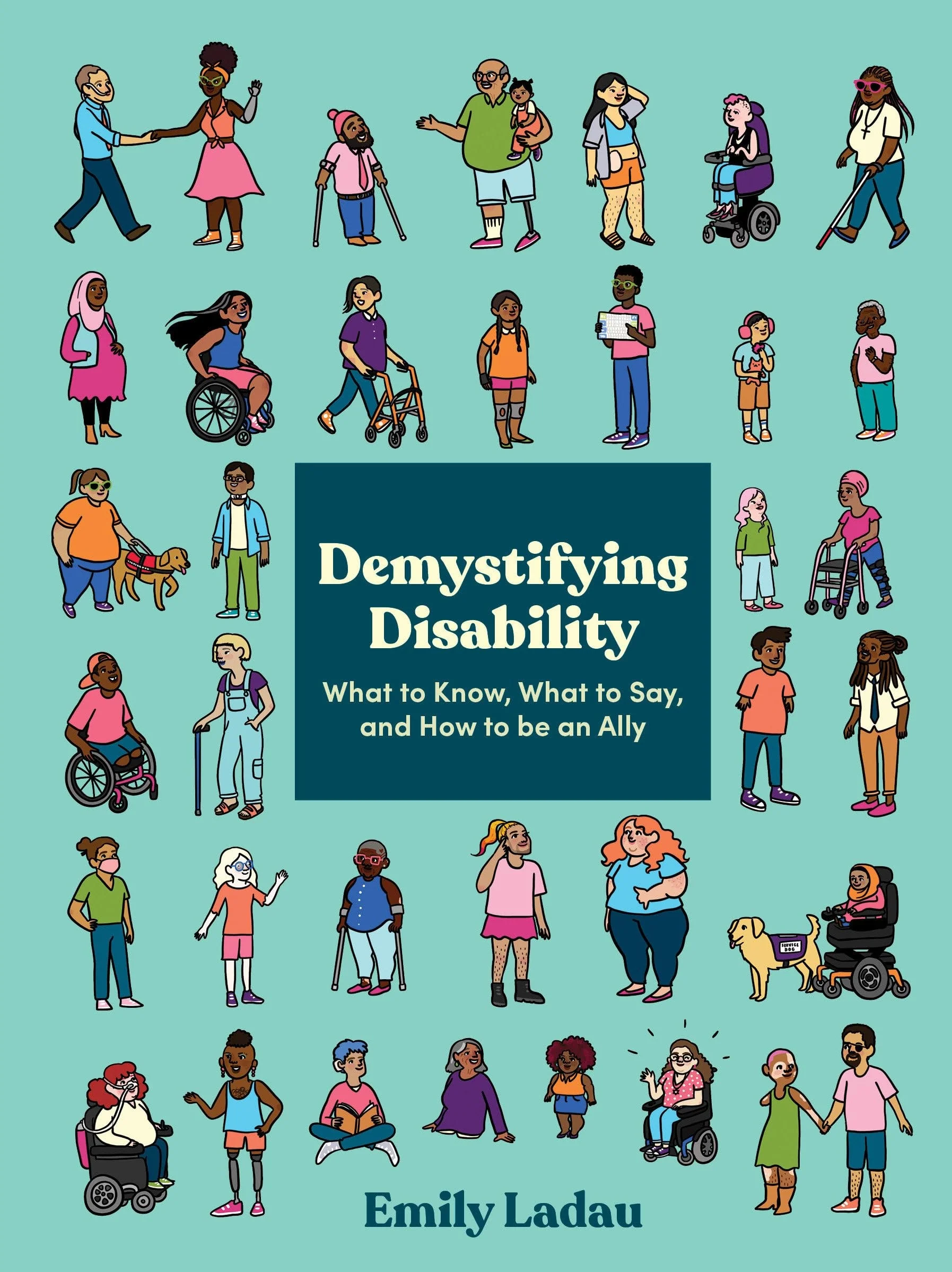Demystifying Disability What to Know, What to Say, and How to Be an Ally