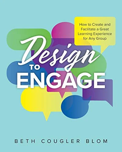 Design to Engage How to Create and Facilitate a Great Learning Experience for Any Group