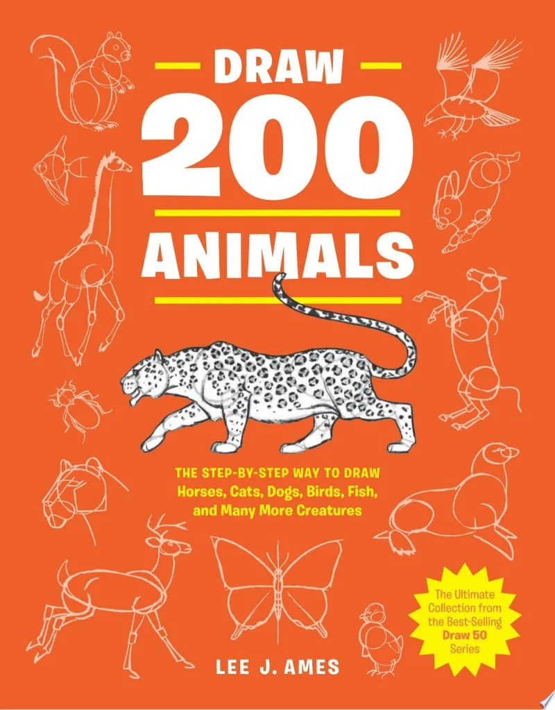 Draw 200 Animals The Step-by-Step Way to Draw Horses, Cats, Dogs, Birds, Fish, and Many More Creatures