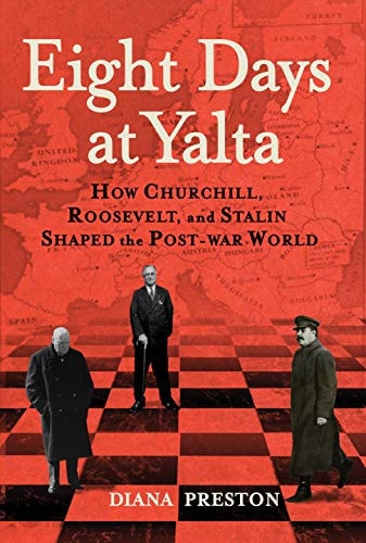 Eight Days at Yalta How Churchill, Roosevelt, and Stalin Shaped the Post-War World