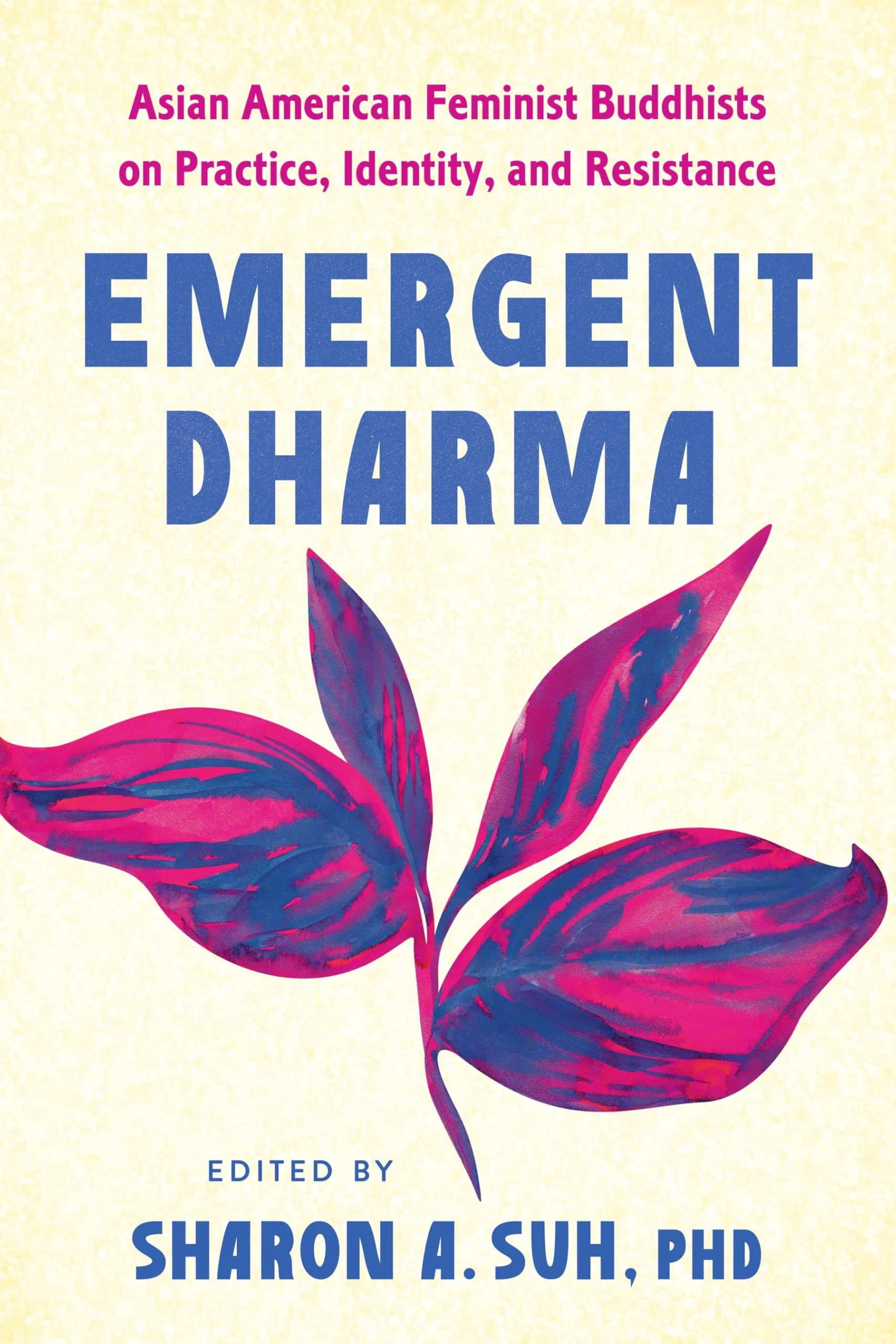 Emergent Dharma Asian American Feminist Buddhists on Practice, Identity, and Resistance