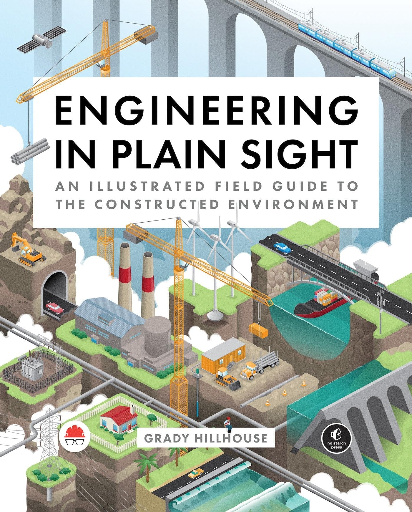 Engineering in Plain Sight An Illustrated Field Guide to the Constructed Environment