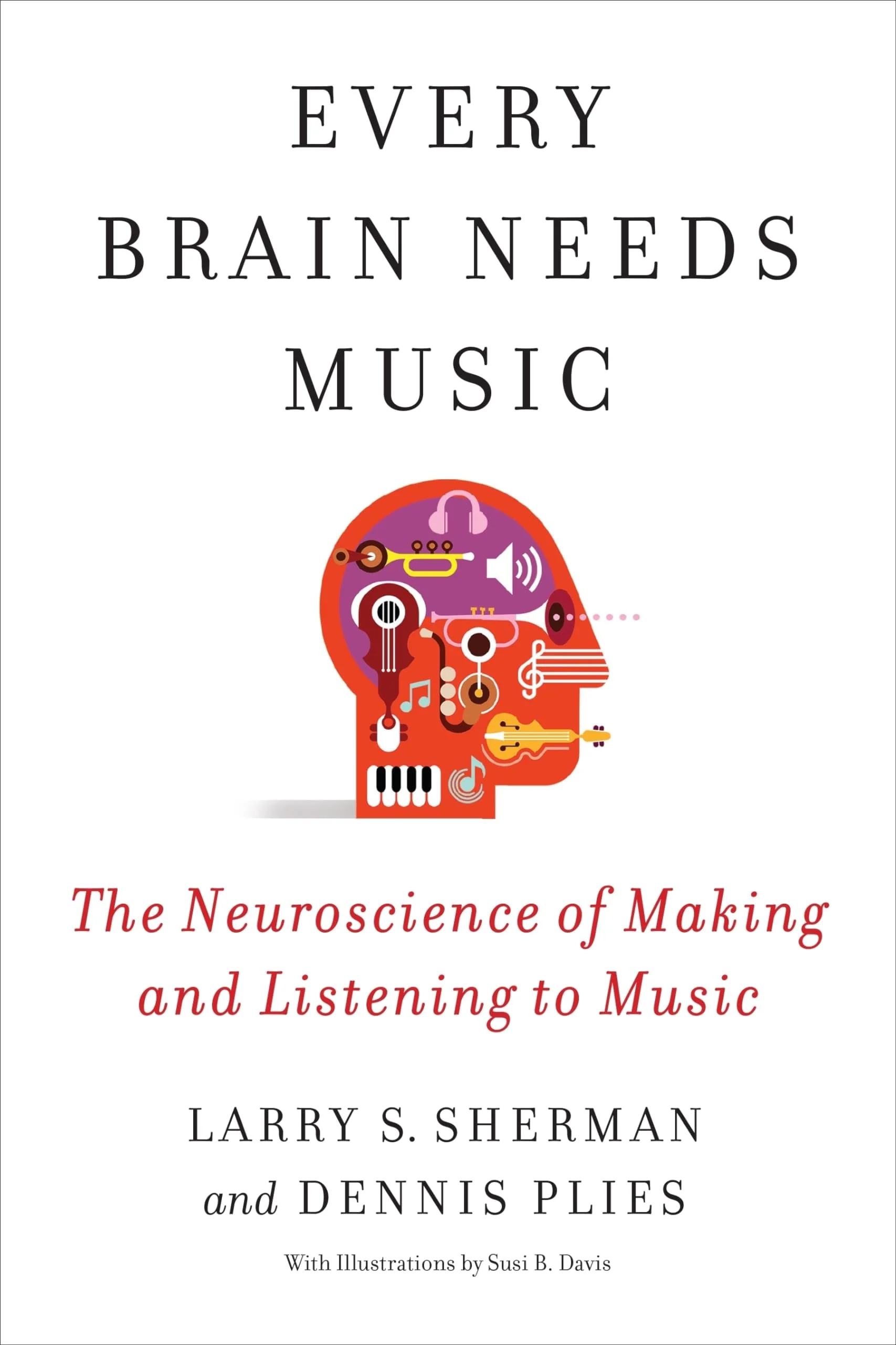 Every Brain Needs Music The Neuroscience of Making and Listening to Music
