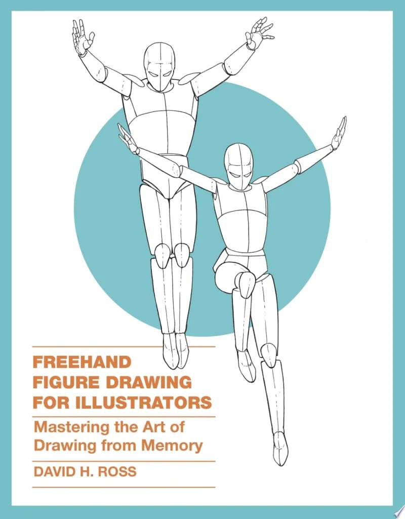 Freehand Figure Drawing for Illustrators Mastering the Art of Drawing from Memory