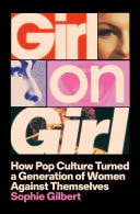 Girl on Girl How Pop Culture Turned a Generation of Women Against Themselves