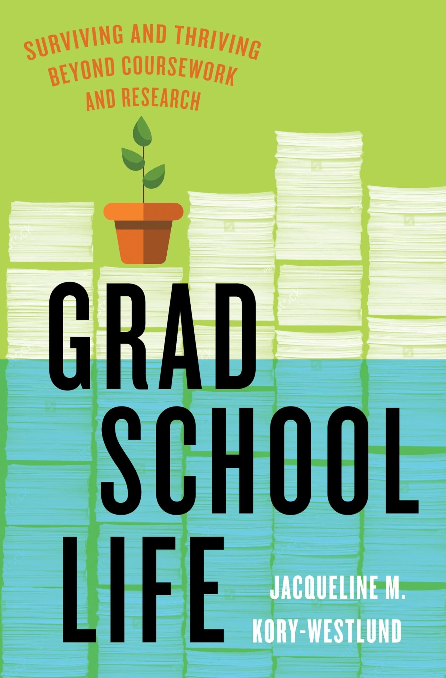 Grad School Life Surviving and Thriving Beyond Coursework and Research