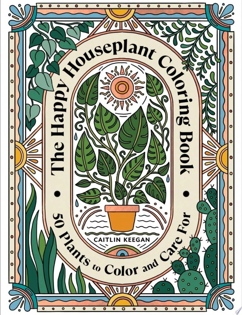 The Happy Houseplant Coloring Book 50 Plants to Color and Care For: An Indoor Gardening Coloring Book