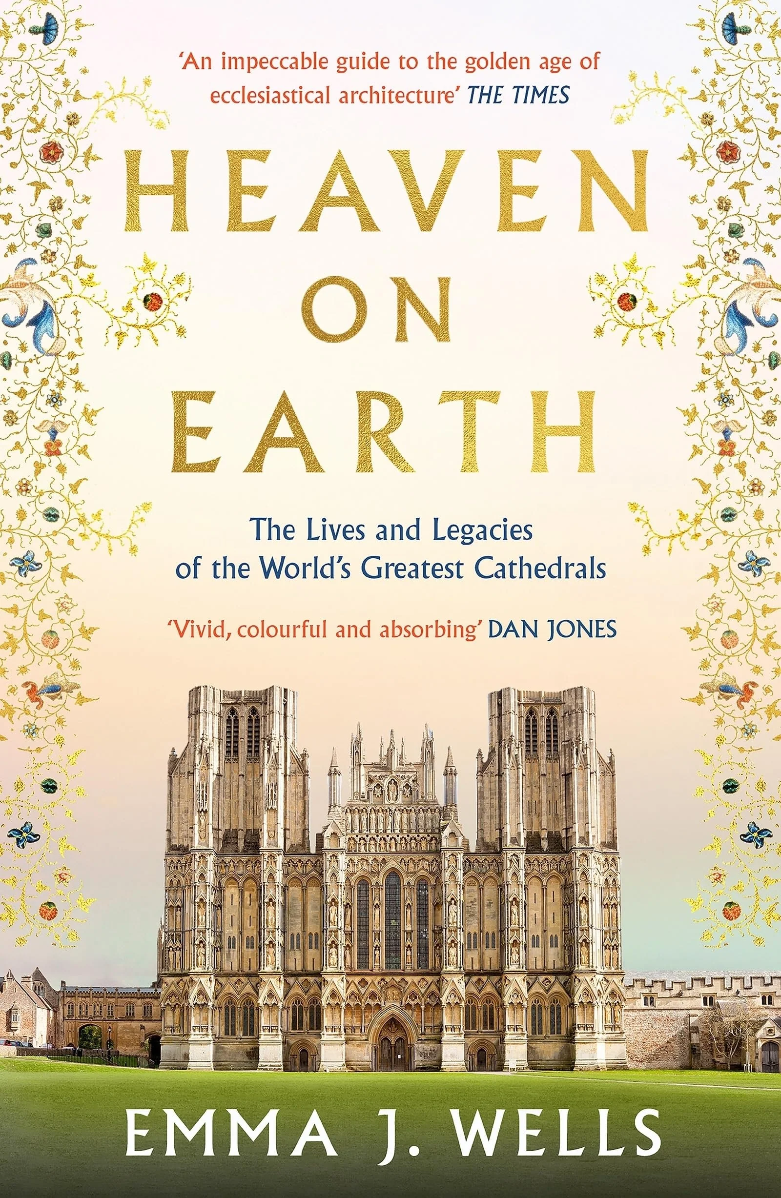 Heaven on Earth The Lives and Legacies of the World's Greatest Cathedrals