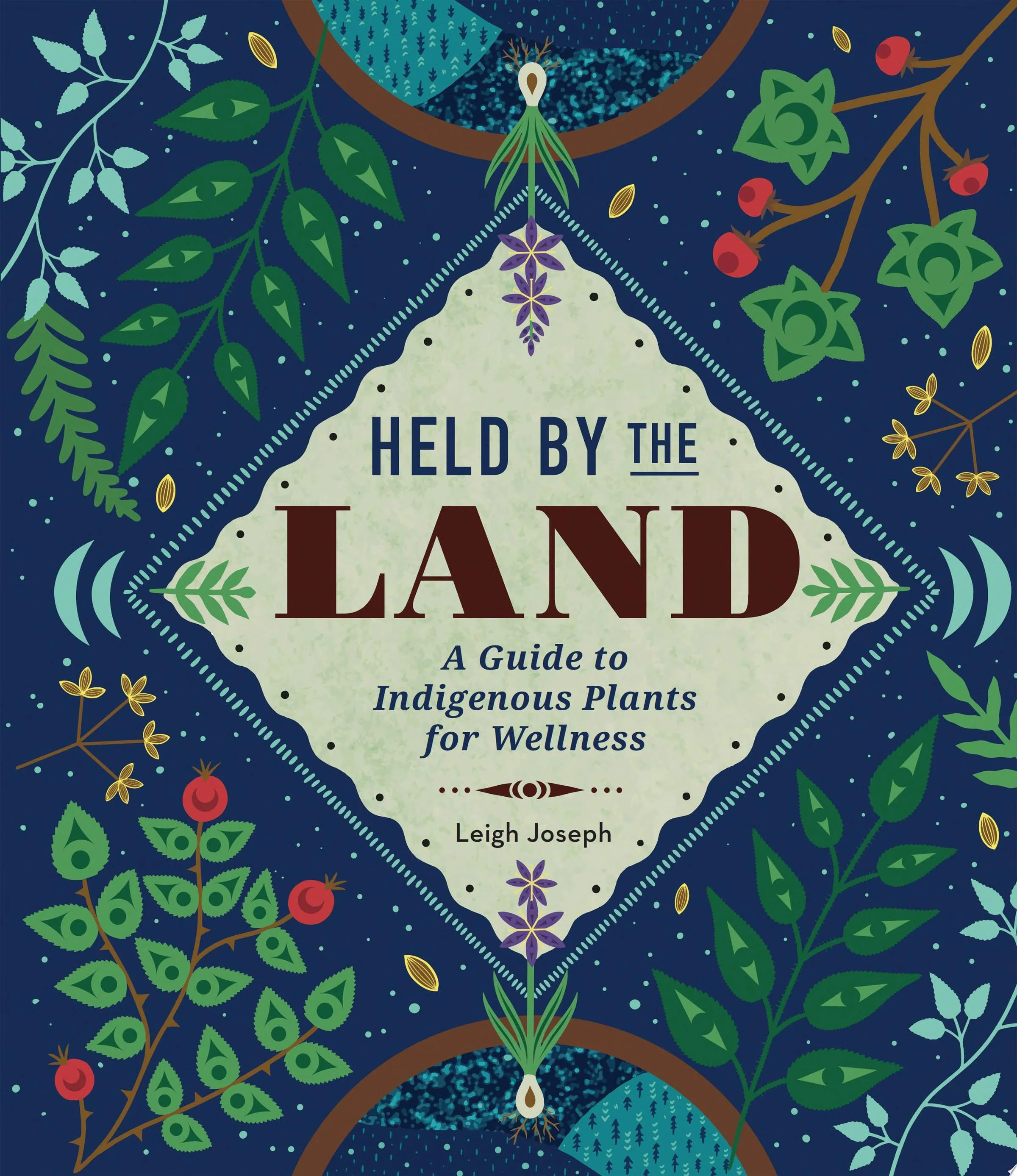 Held by the Land A Guide to Indigenous Plants for Wellness