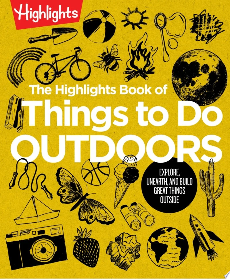 The Highlights Book of Things to Do Outdoors Fun Nature Book of STEM Activities and Outdoor Games for Curious Kids 7 and Up, 100+ Ways to Explore Outdoors