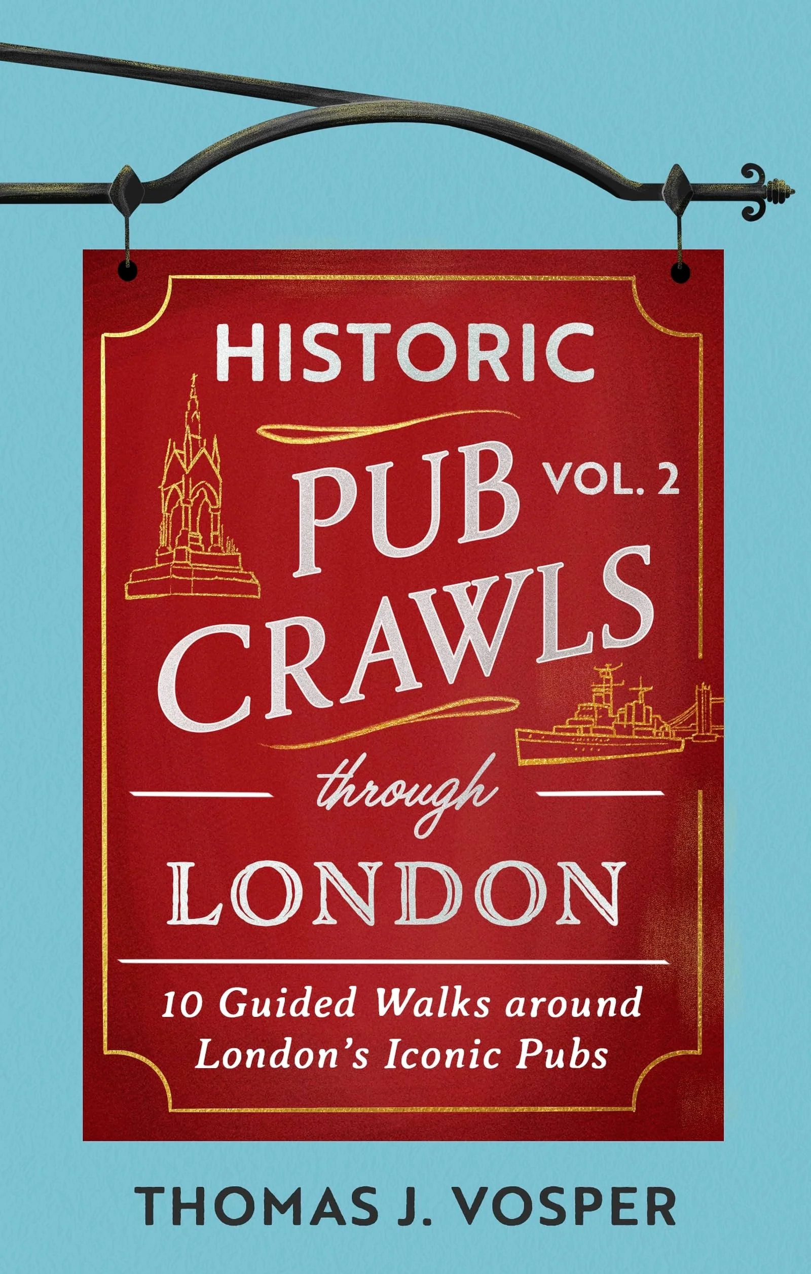 Historic Pub Crawls Through London, Vol. 2 11 Guided Walks Around London's Iconic Pubs and Landmarks