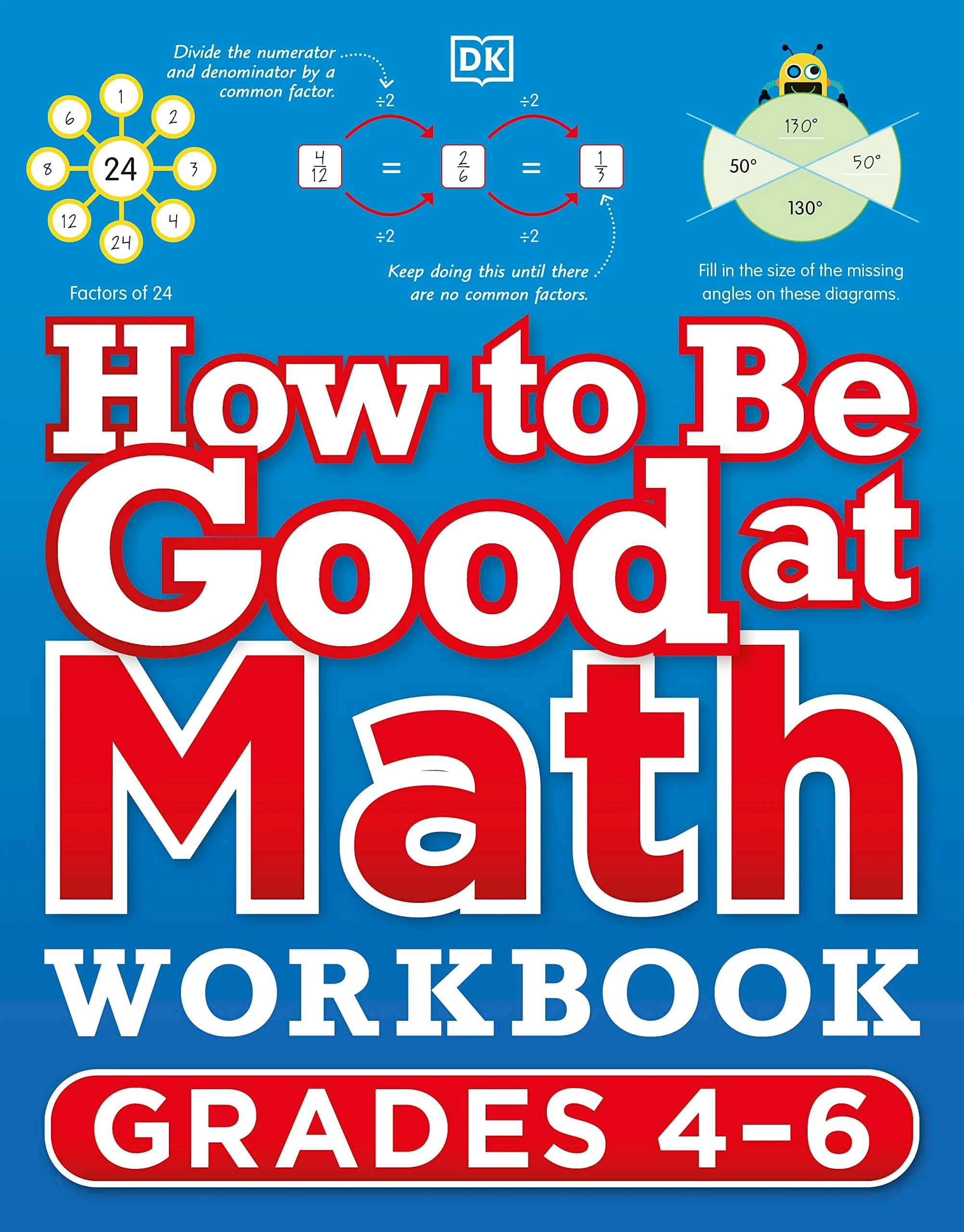 How to Be Good at Math Workbook, Grades 4-6 The simplest–ever visual workbook