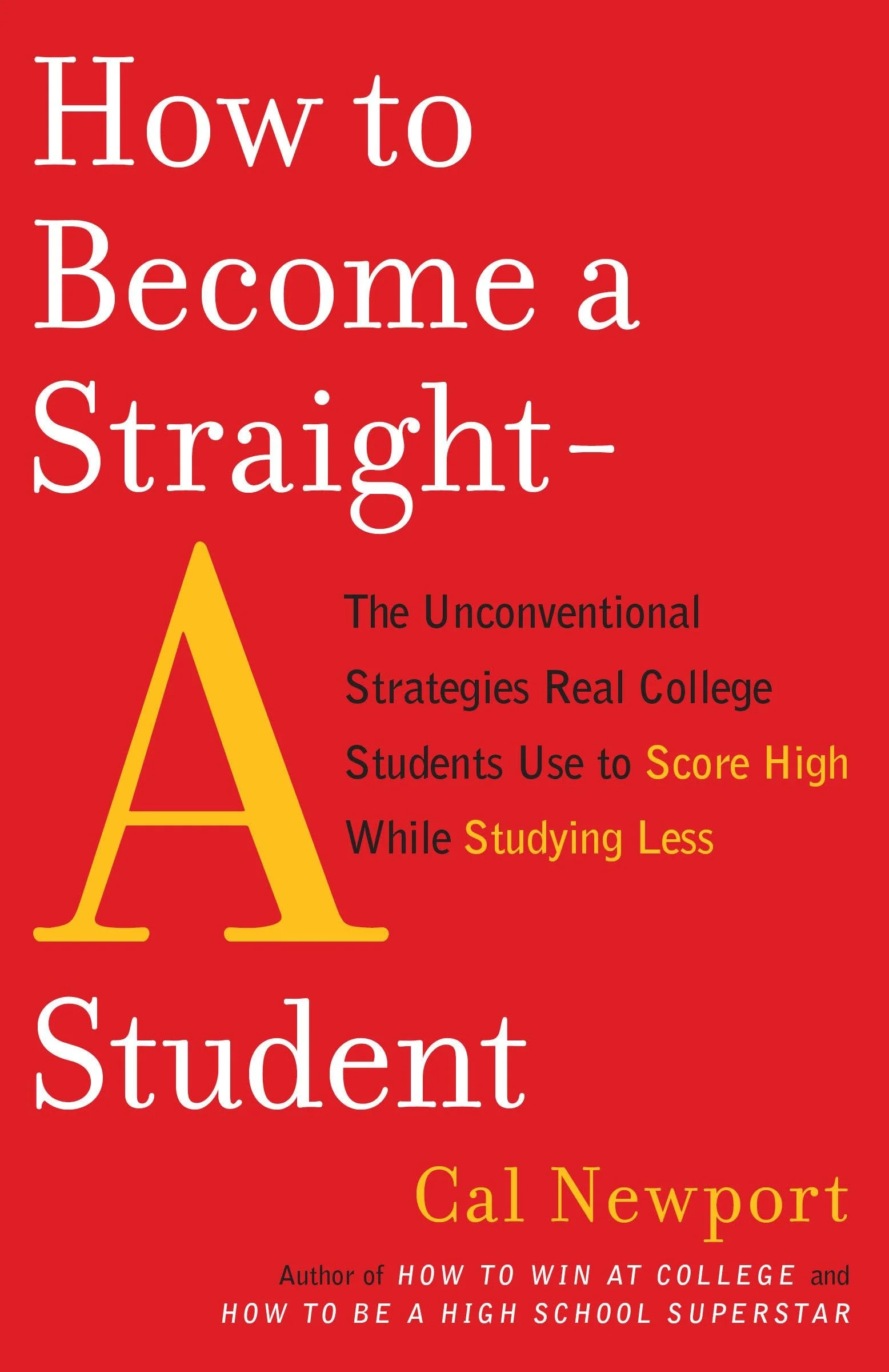 How to Become a Straight-A Student The Unconventional Strategies Real College Students Use to Score High While Studying Less