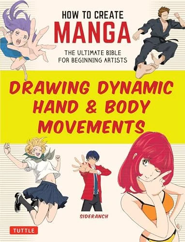 How to Create Manga: Drawing Dynamic Hand & Body Movements The Ultimate Bible for Beginning Artists