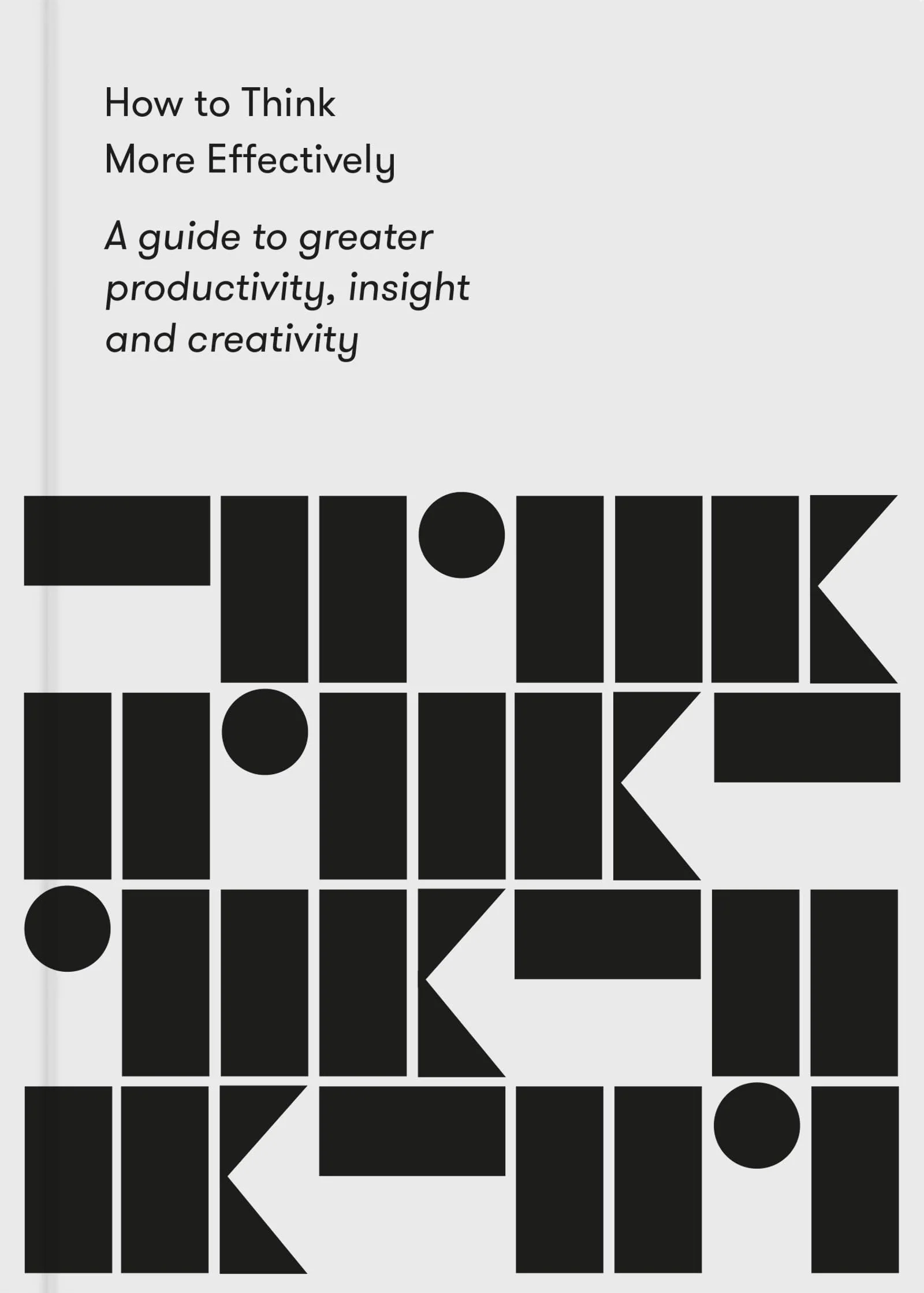 How to Think More Effectively A Guide to greater productivity, insight and creativity