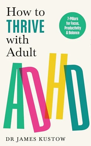 How to Thrive with Adult ADHD: The 7-Pillar Plan for Focus, Productivity and Joy