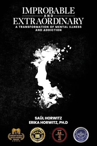 Improbable and Extraordinary A Transformation of Mental Illness and Addiction