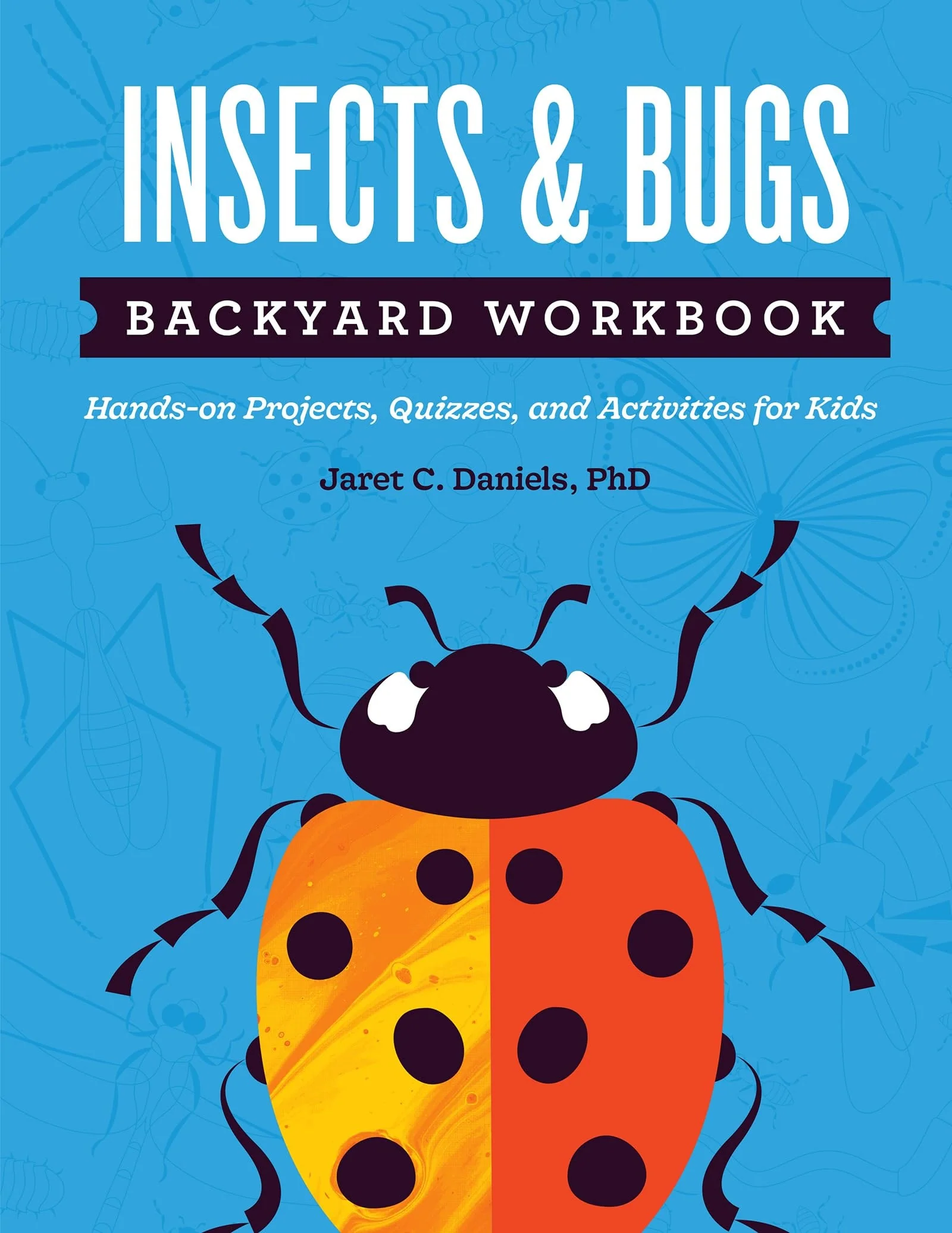 Insects and Bugs Backyard Workbook Hands-On Projects, Quizzes, and Activities for Kids