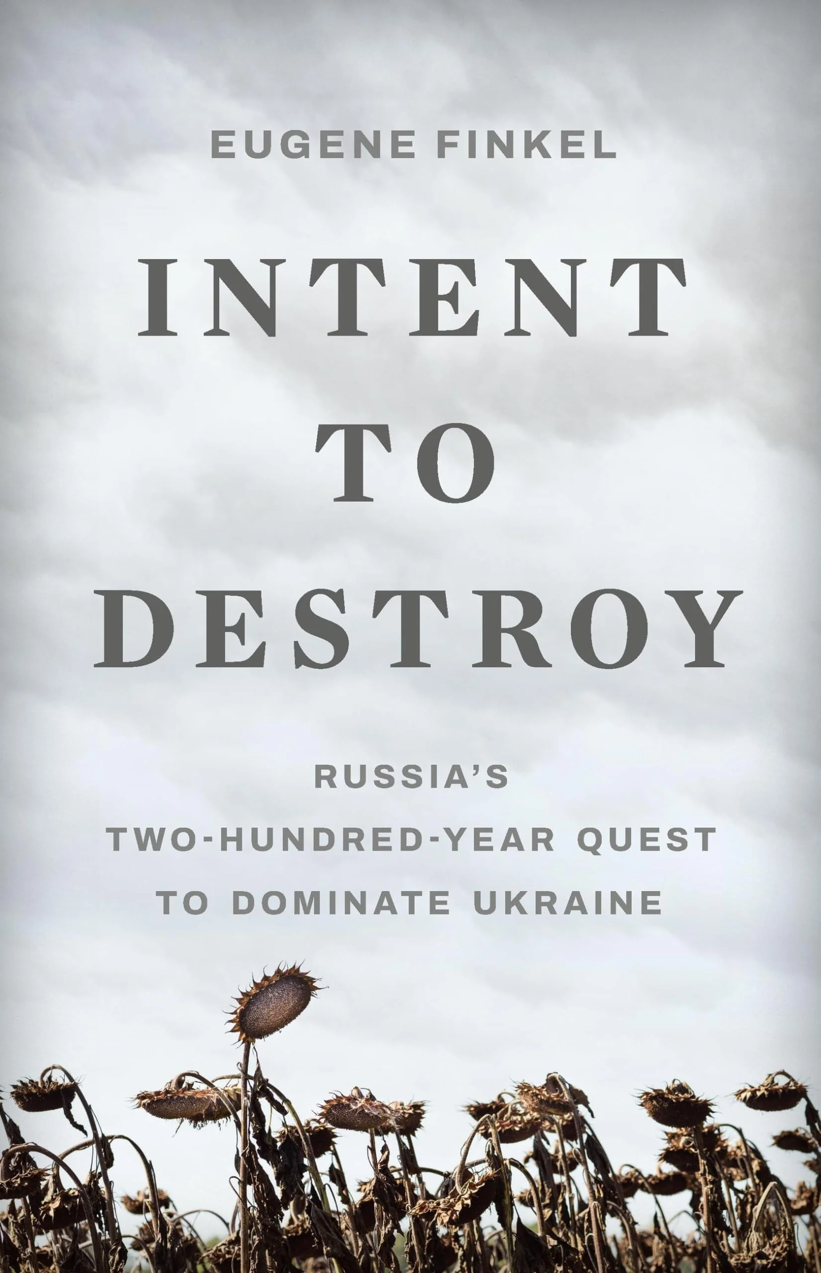 Intent to Destroy Russia's Two-Hundred-Year Quest to Dominate Ukraine