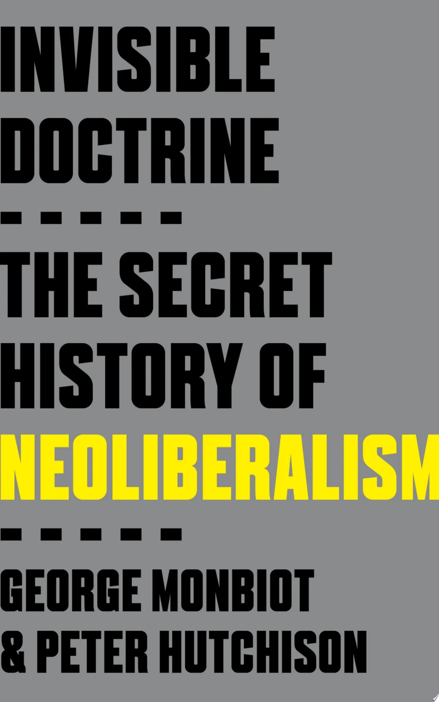 Invisible Doctrine The Secret History of Neoliberalism