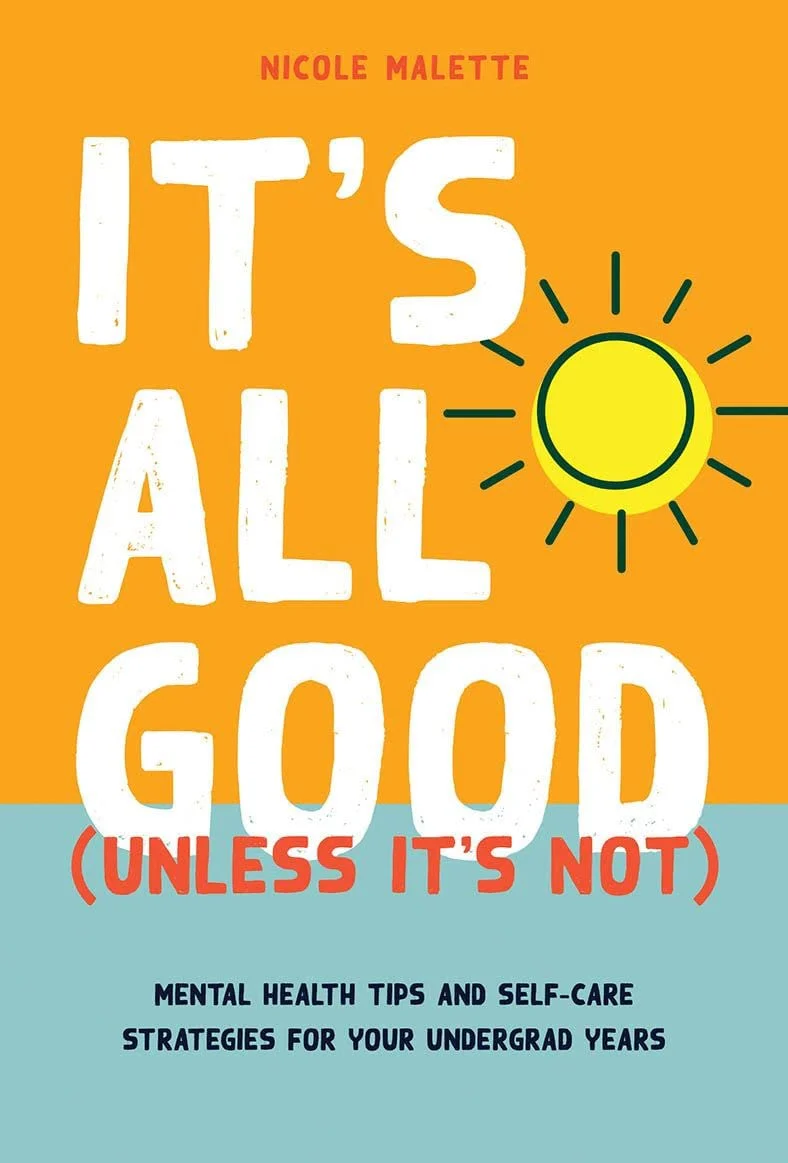 It's All Good (unless It's Not) Mental Health Tips and Self-care Strategies for Your Undergrad Years
