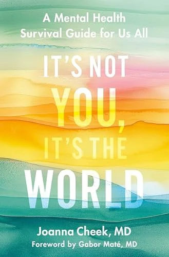 It's Not You, It's the World A Mental Health Survival Guide for Us All
