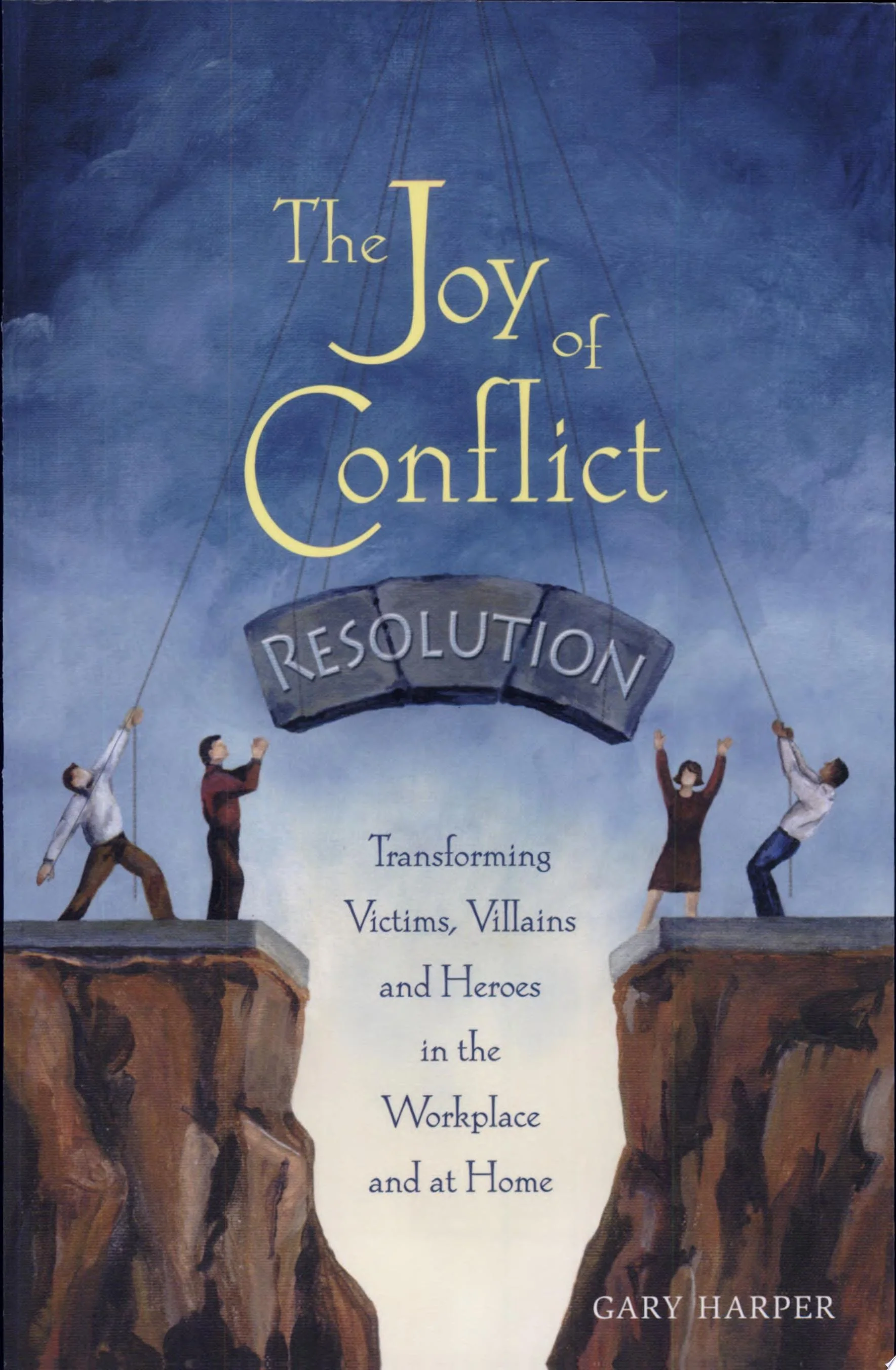The Joy of Conflict Resolution Transforming Victims, Villains and Heroes in the Workplace and at Home