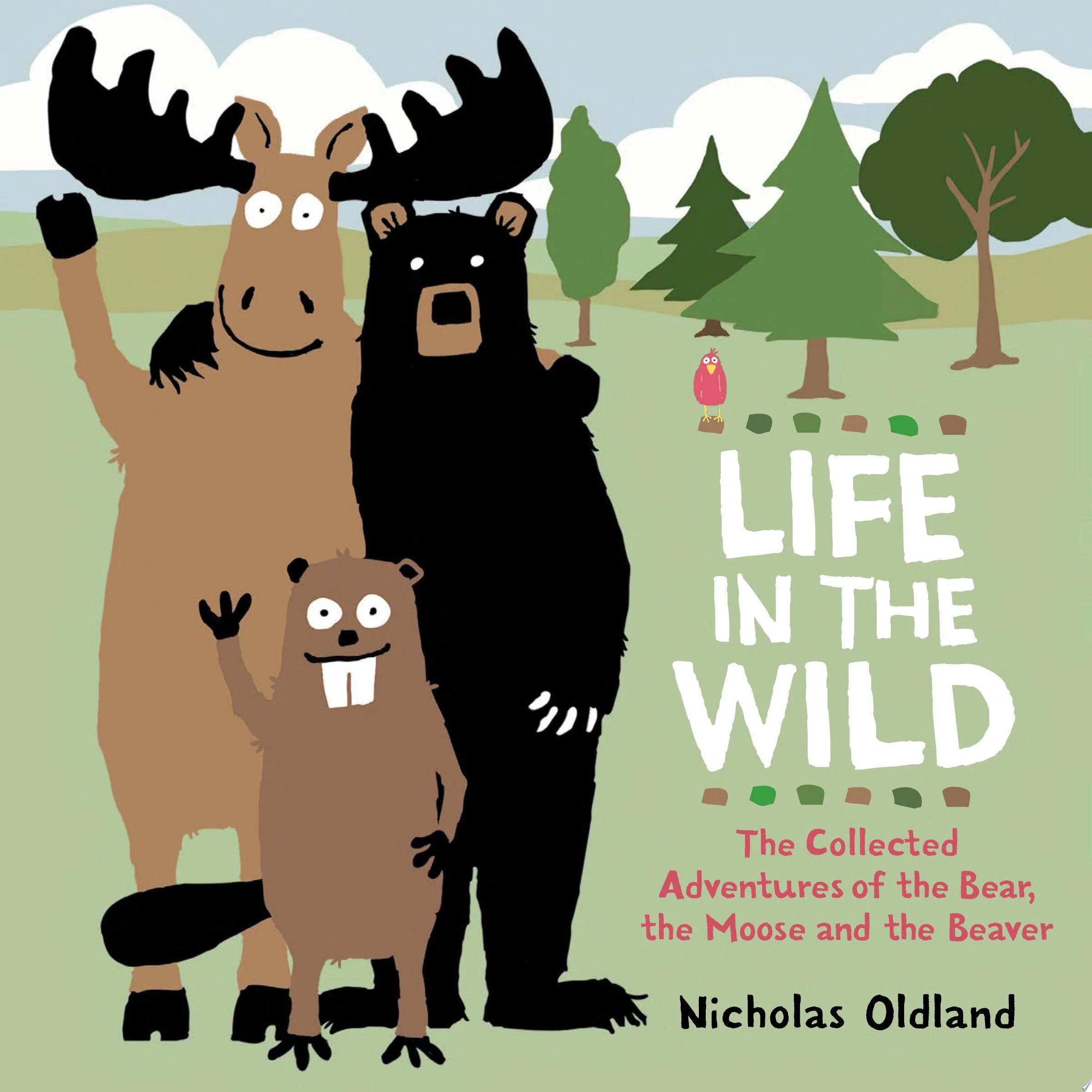 Life in the Wild The Collected Adventures of Bear, Moose and Beaver