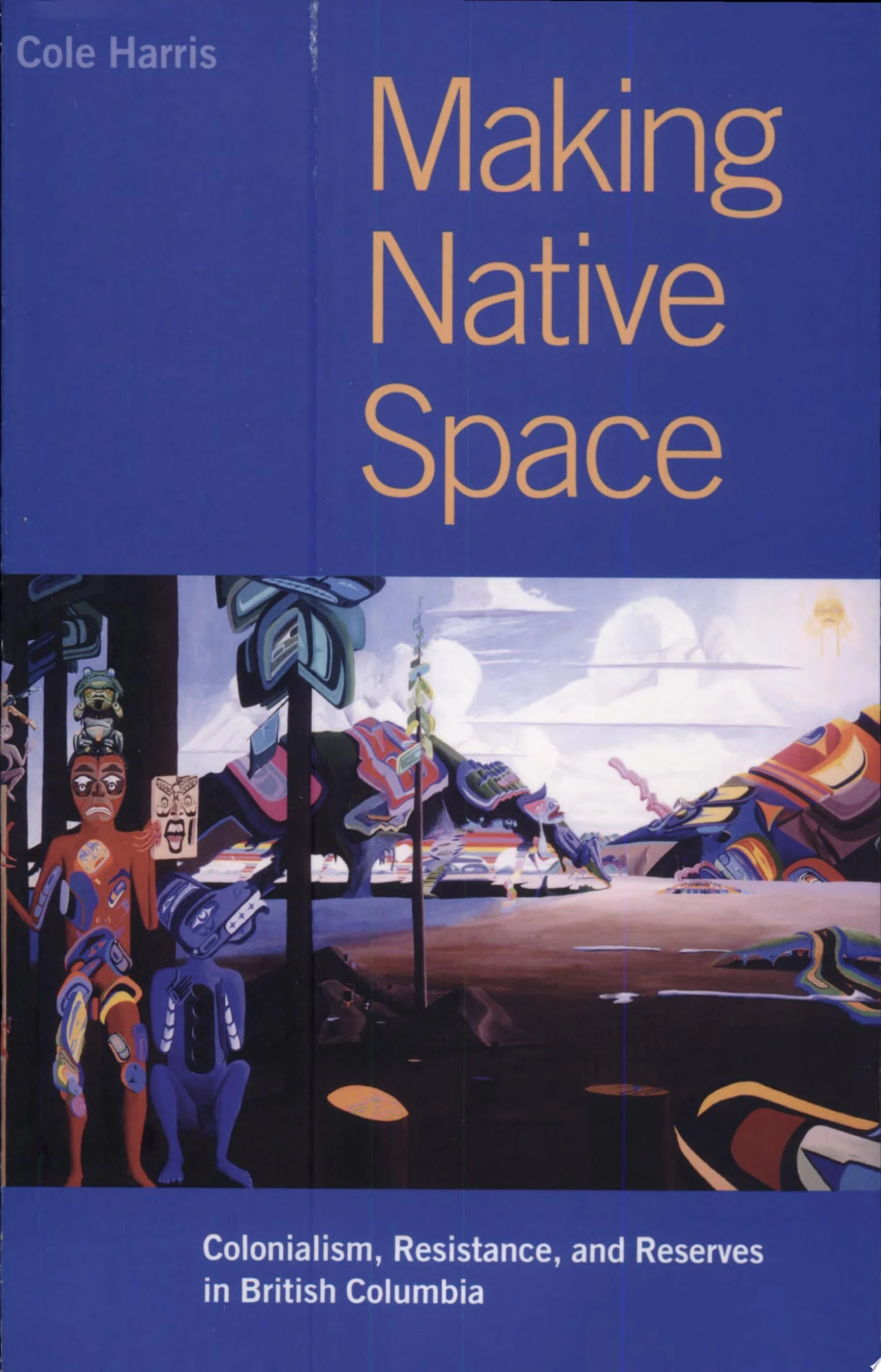 Making Native Space Colonialism, Resistance, and Reserves in British Columbia