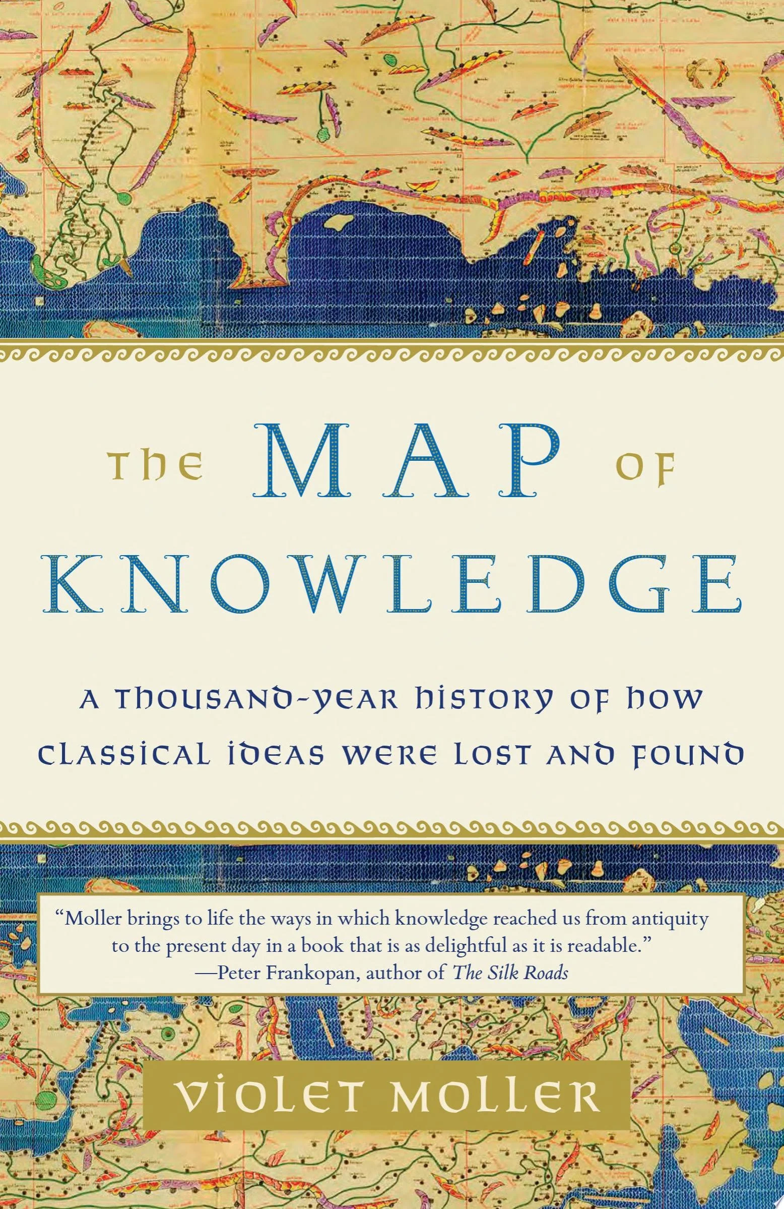 The Map of Knowledge A Thousand-Year History of How Classical Ideas Were Lost and Found