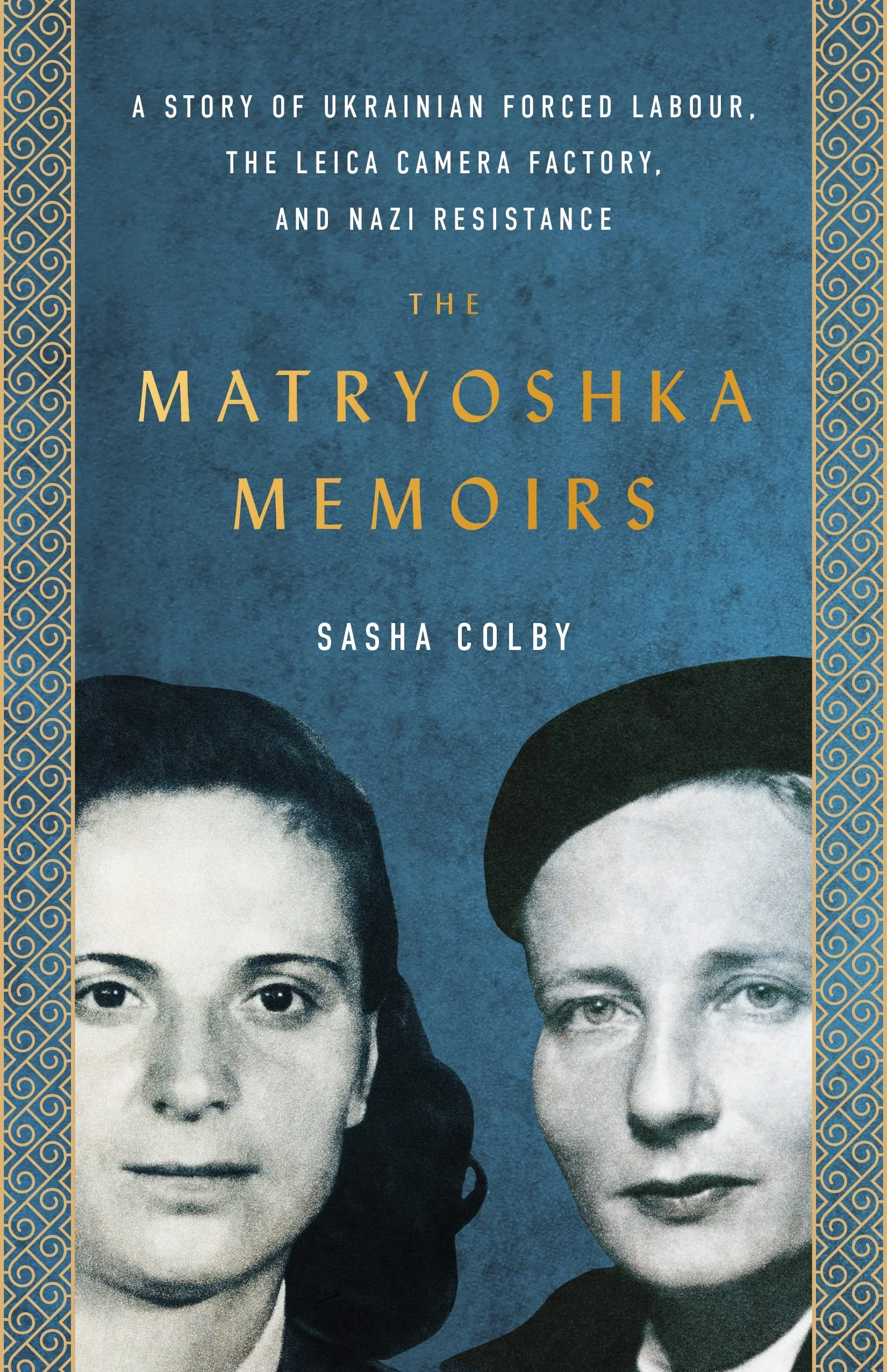 The Matryoshka Memoirs A Story of Ukrainian Forced Labour, the Leica Camera Factory, and Nazi Resistance