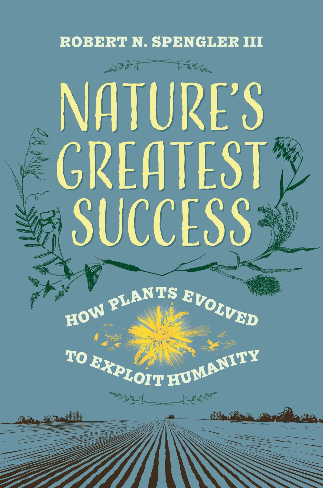 Nature's Greatest Success How Plants Evolved to Exploit Humanity
