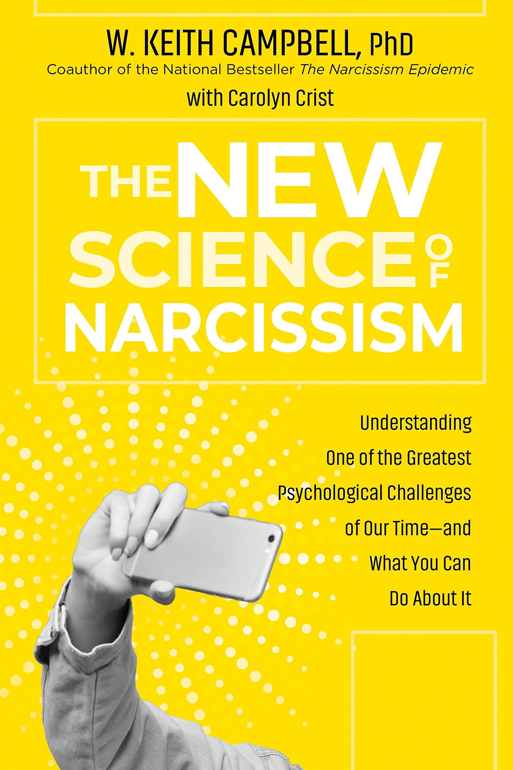 The New Science of Narcissism Understanding One of the Greatest Psychological Challenges of Our Time—and What You Can Do About It