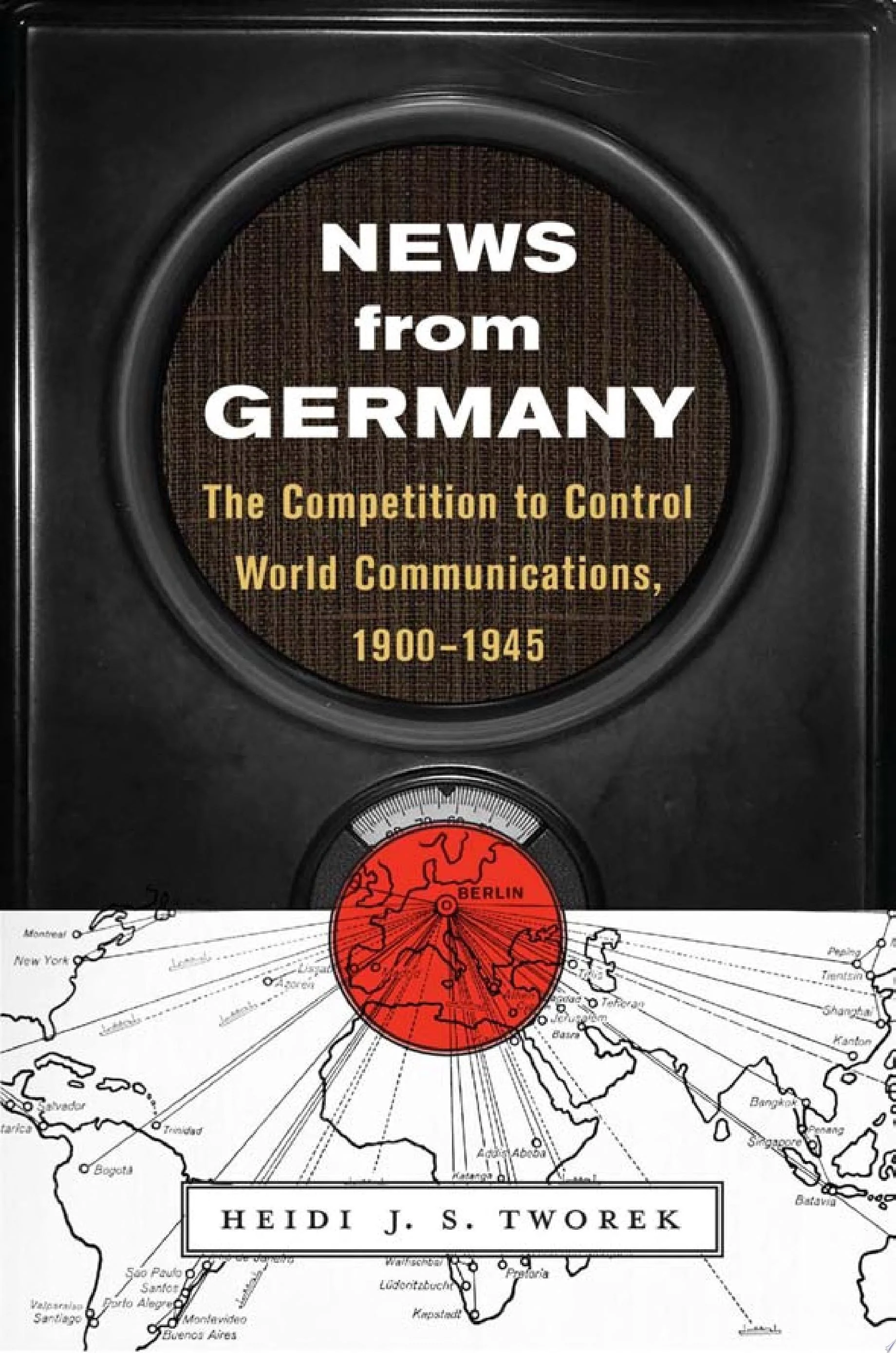 News from Germany The Competition to Control World Communications, 1900–1945