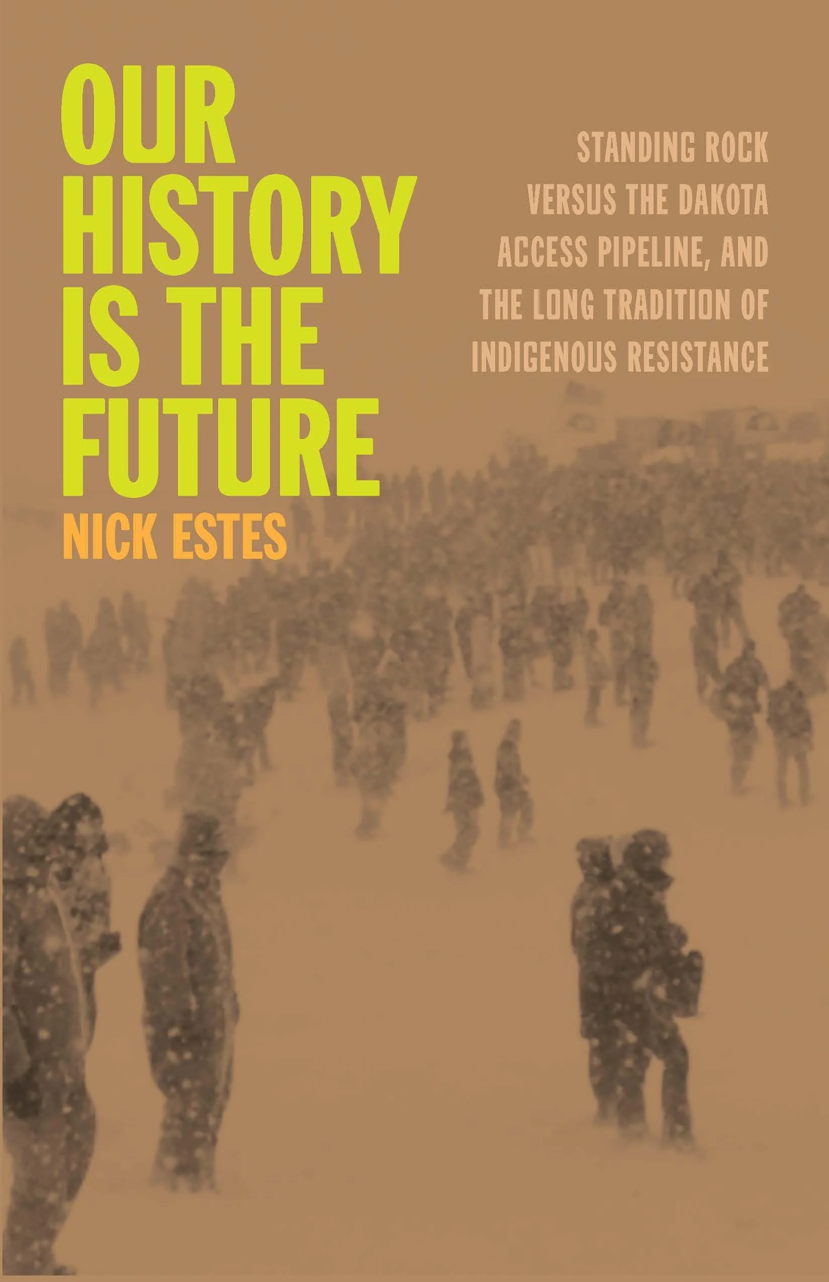 Our History Is the Future Standing Rock Versus the Dakota Access Pipeline, and the Long Tradition of Indigenous Resistance